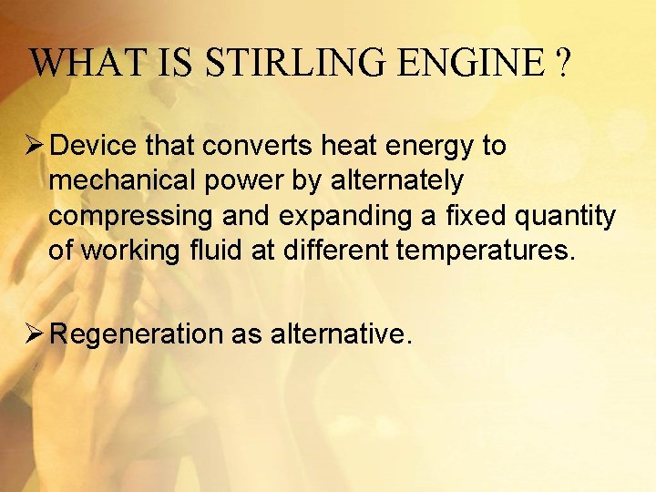 WHAT IS STIRLING ENGINE ? Ø Device that converts heat energy to mechanical power
