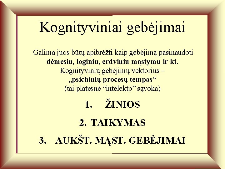 Kognityviniai gebėjimai Galima juos būtų apibrėžti kaip gebėjimą pasinaudoti dėmesiu, loginiu, erdviniu mąstymu ir