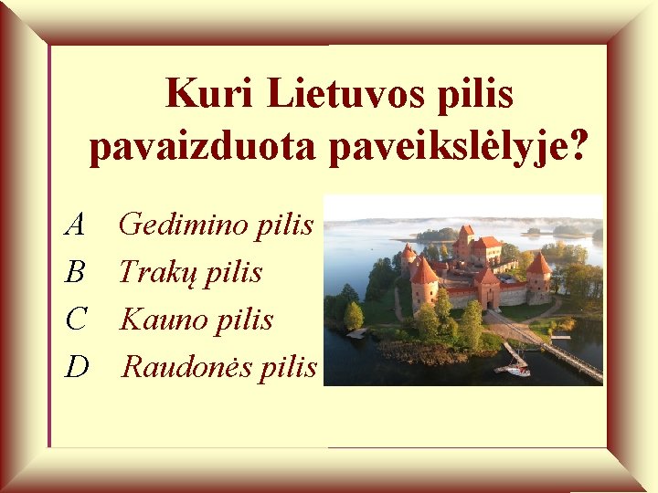 Kuri Lietuvos pilis pavaizduota paveikslėlyje? A Gedimino pilis B Trakų pilis C Kauno pilis