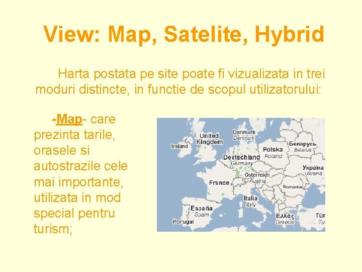 View: Map, Satelite, Hybrid Harta postata pe site poate fi vizualizata in trei moduri