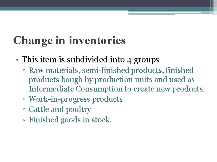 Change in inventories • This item is subdivided into 4 groups ▫ Raw materials,