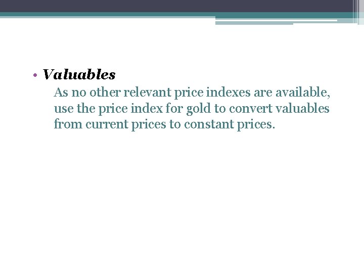  • Valuables As no other relevant price indexes are available, use the price