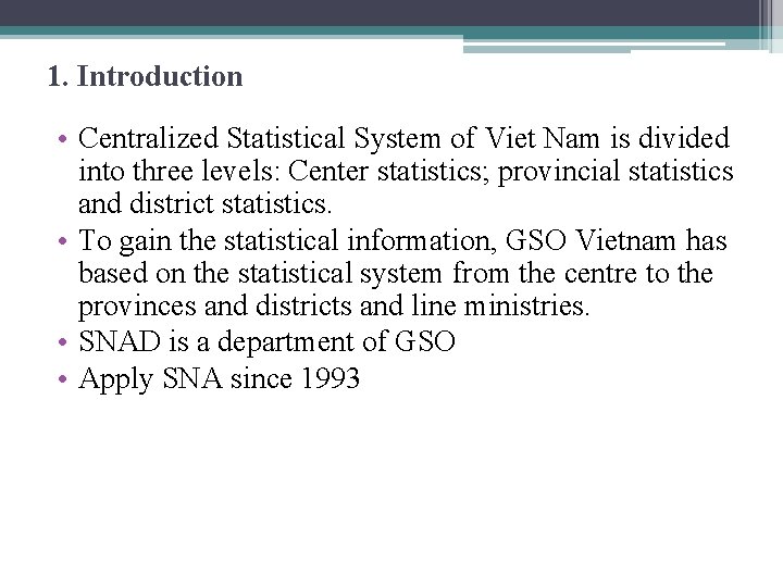 1. Introduction • Centralized Statistical System of Viet Nam is divided into three levels: