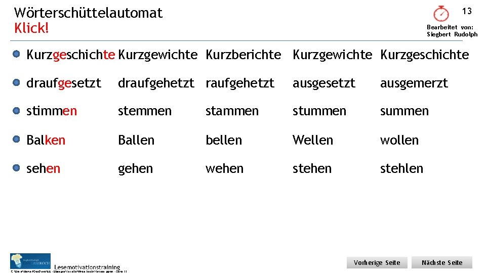 Wörterschüttelautomat Klick! 13 Bearbeitet von: Siegbert Rudolph Kurzgeschichte Kurzgewichte Kurzberichte Kurzgewichte Kurzgeschichte draufgesetzt draufgehetzt