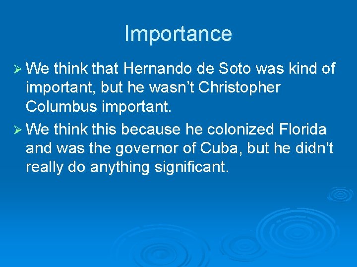 Importance Ø We think that Hernando de Soto was kind of important, but he