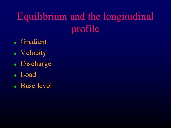 Equilibrium and the longitudinal profile l l l Gradient Velocity Discharge Load Base level