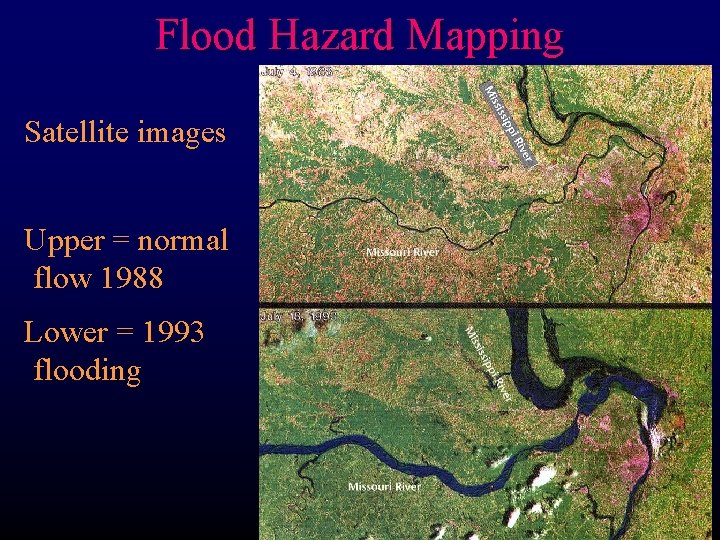 Flood Hazard Mapping Satellite images Upper = normal flow 1988 Lower = 1993 flooding
