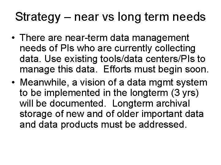 Strategy – near vs long term needs • There are near-term data management needs