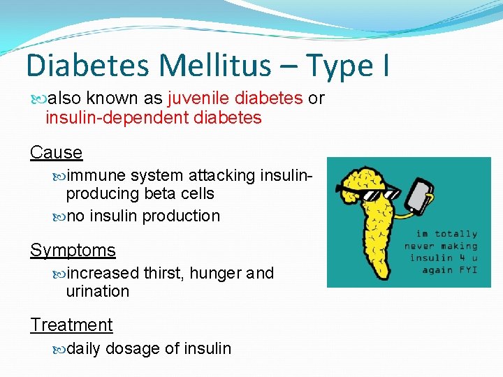 Diabetes Mellitus – Type I also known as juvenile diabetes or insulin-dependent diabetes Cause