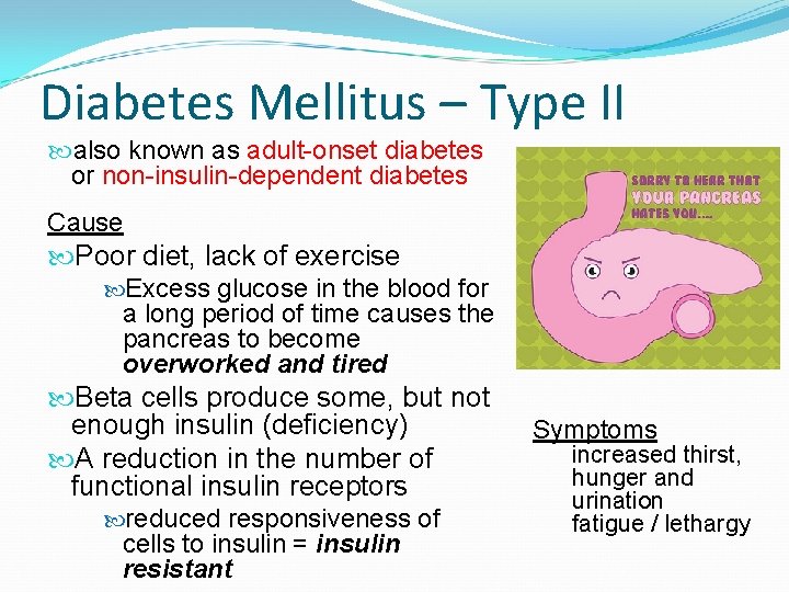 Diabetes Mellitus – Type II also known as adult-onset diabetes or non-insulin-dependent diabetes Cause