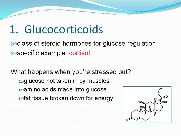 1. Glucocorticoids class of steroid hormones for glucose regulation specific example: cortisol What happens