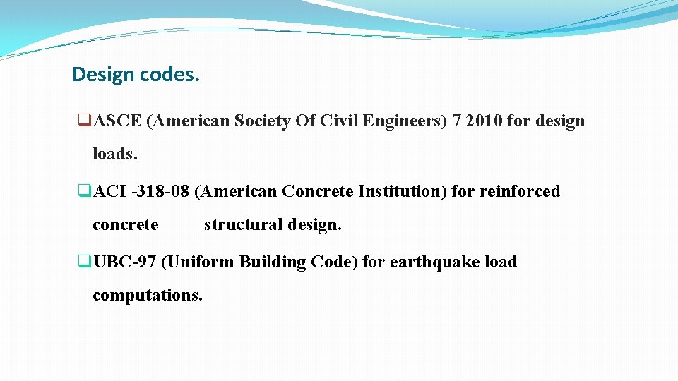 Design codes. q. ASCE (American Society Of Civil Engineers) 7 2010 for design loads.