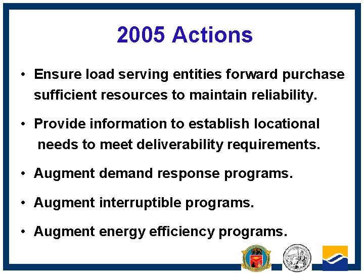 2005 Actions • Ensure load serving entities forward purchase sufficient resources to maintain reliability.