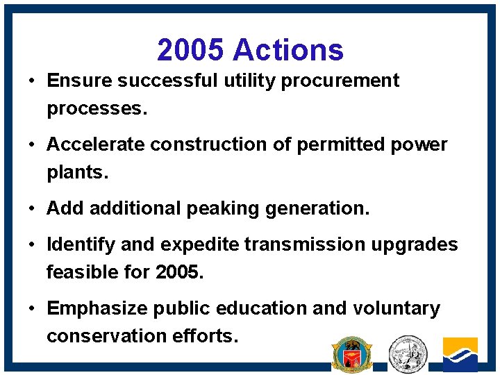 2005 Actions • Ensure successful utility procurement processes. • Accelerate construction of permitted power