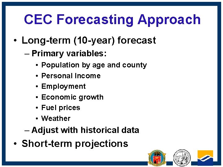 CEC Forecasting Approach • Long-term (10 -year) forecast – Primary variables: • • •