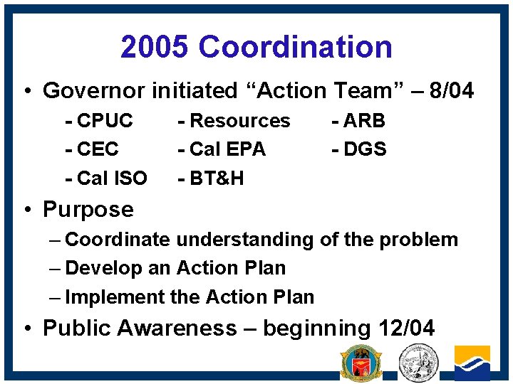 2005 Coordination • Governor initiated “Action Team” – 8/04 - CPUC - CEC -