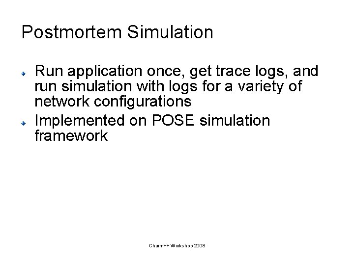 Postmortem Simulation Run application once, get trace logs, and run simulation with logs for