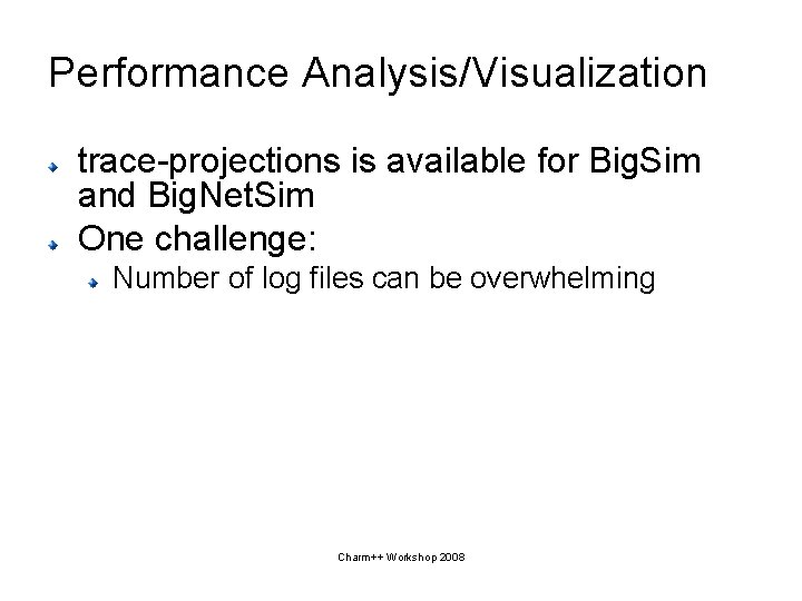 Performance Analysis/Visualization trace-projections is available for Big. Sim and Big. Net. Sim One challenge: