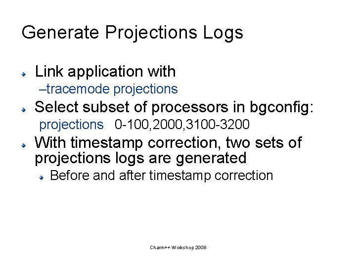 Generate Projections Logs Link application with –tracemode projections Select subset of processors in bgconfig: