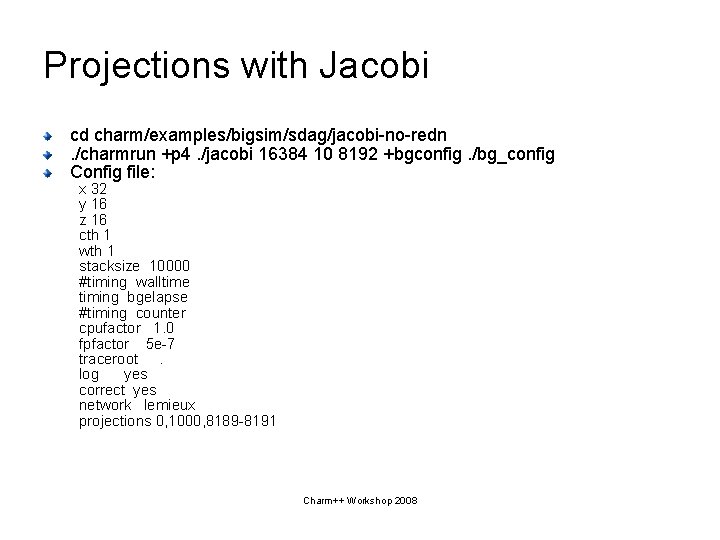 Projections with Jacobi cd charm/examples/bigsim/sdag/jacobi-no-redn. /charmrun +p 4. /jacobi 16384 10 8192 +bgconfig. /bg_config