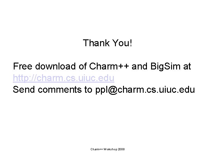 Thank You! Free download of Charm++ and Big. Sim at http: //charm. cs. uiuc.