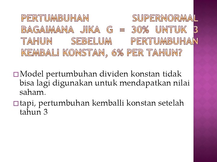 � Model pertumbuhan dividen konstan tidak bisa lagi digunakan untuk mendapatkan nilai saham. �