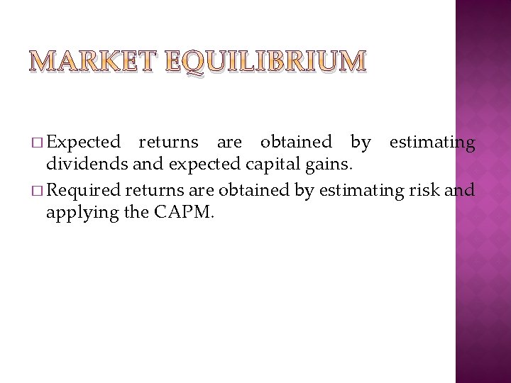 MARKET EQUILIBRIUM � Expected returns are obtained by estimating dividends and expected capital gains.