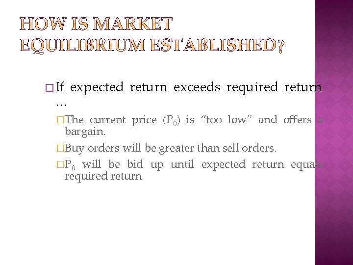 � If … expected return exceeds required return �The current price (P 0) is