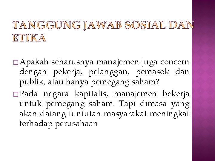 � Apakah seharusnya manajemen juga concern dengan pekerja, pelanggan, pemasok dan publik, atau hanya