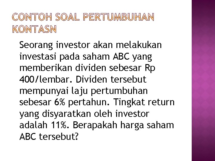 Seorang investor akan melakukan investasi pada saham ABC yang memberikan dividen sebesar Rp 400/lembar.