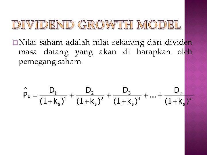 DIVIDEND GROWTH MODEL � Nilai saham adalah nilai sekarang dari dividen masa datang yang