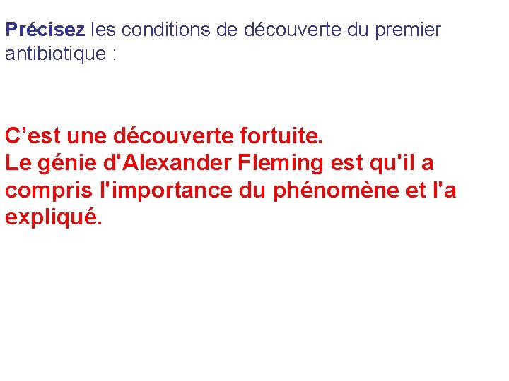 Précisez les conditions de découverte du premier antibiotique : C’est une découverte fortuite. Le