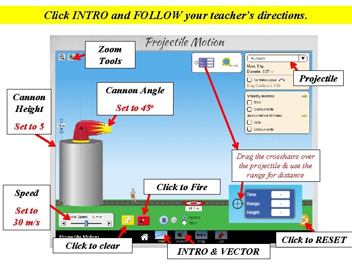 Click INTRO and FOLLOW your teacher’s directions. Zoom Tools Projectile Cannon Height Cannon Angle Click INTRO and FOLLOW your teacher’s directions. Zoom Tools Projectile Cannon Height Cannon Angle