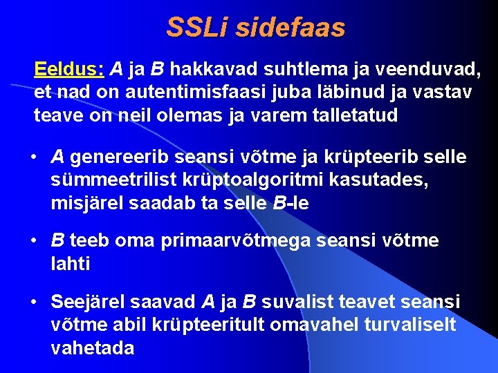 SSLi sidefaas Eeldus: A ja B hakkavad suhtlema ja veenduvad, et nad on autentimisfaasi