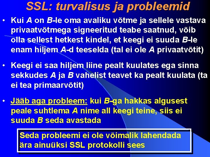SSL: turvalisus ja probleemid • Kui A on B-le oma avaliku võtme ja sellele