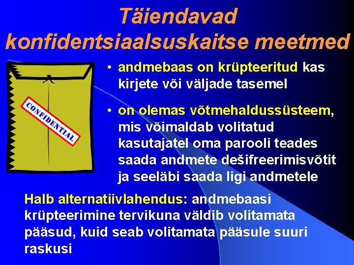 Täiendavad konfidentsiaalsuskaitse meetmed • andmebaas on krüpteeritud kas kirjete või väljade tasemel • on