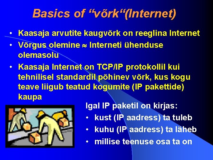 Basics of “võrk“(Internet) • Kaasaja arvutite kaugvõrk on reeglina Internet • Võrgus olemine Interneti