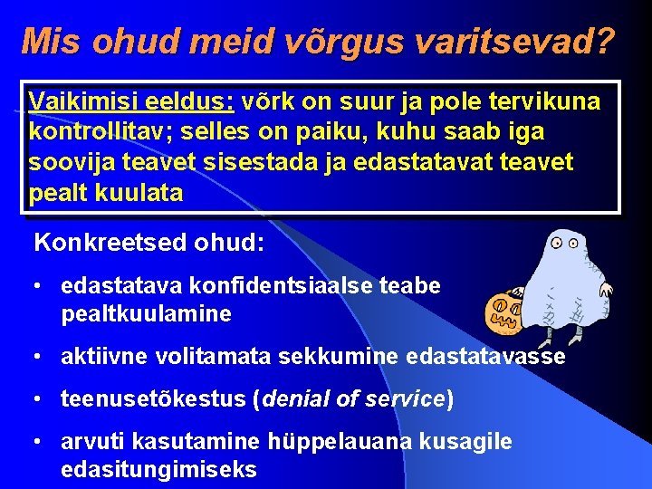 Mis ohud meid võrgus varitsevad? Vaikimisi eeldus: võrk on suur ja pole tervikuna kontrollitav;