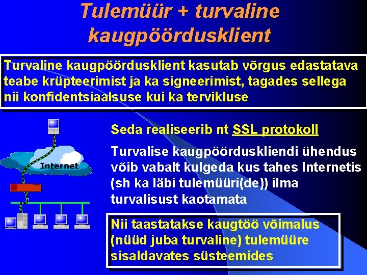 Tulemüür + turvaline kaugpöördusklient Turvaline kaugpöördusklient kasutab võrgus edastatava teabe krüpteerimist ja ka signeerimist,