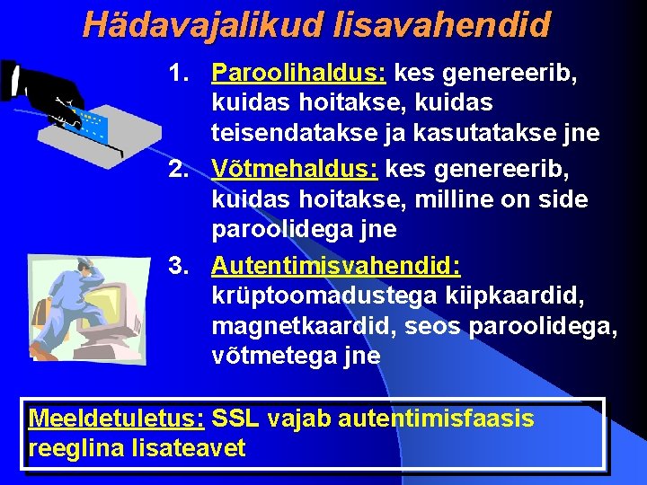 Hädavajalikud lisavahendid 1. Paroolihaldus: kes genereerib, kuidas hoitakse, kuidas teisendatakse ja kasutatakse jne 2.