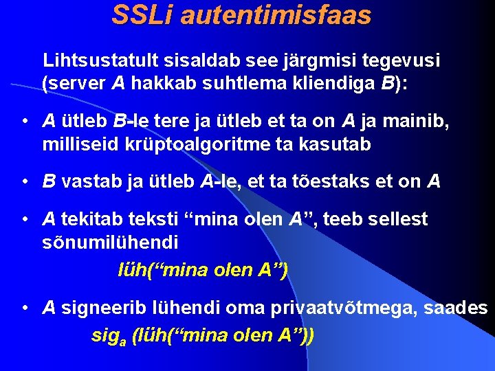 SSLi autentimisfaas Lihtsustatult sisaldab see järgmisi tegevusi (server A hakkab suhtlema kliendiga B): •