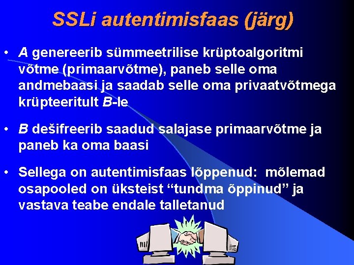 SSLi autentimisfaas (järg) • A genereerib sümmeetrilise krüptoalgoritmi võtme (primaarvõtme), paneb selle oma andmebaasi