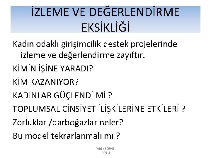 İZLEME VE DEĞERLENDİRME EKSİKLİĞİ Kadın odaklı girişimcilik destek projelerinde izleme ve değerlendirme zayıftır. KİMİN