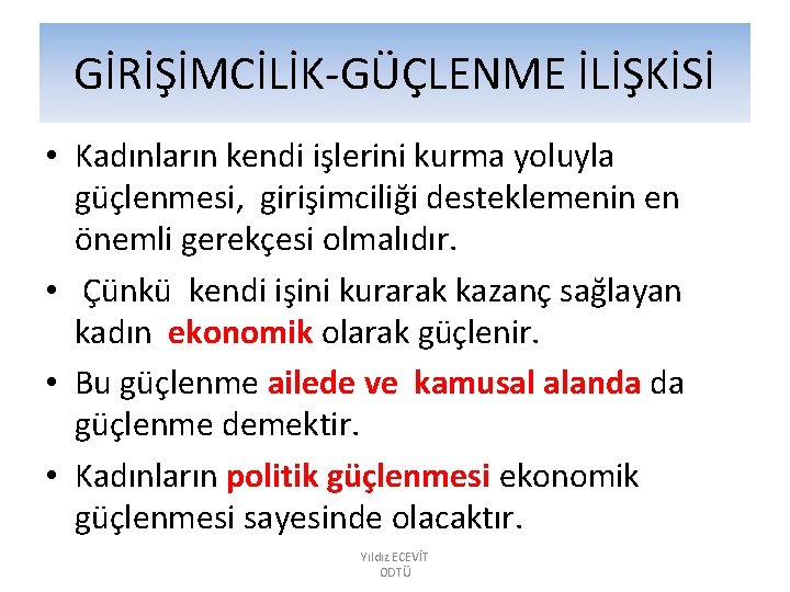 GİRİŞİMCİLİK-GÜÇLENME İLİŞKİSİ • Kadınların kendi işlerini kurma yoluyla güçlenmesi, girişimciliği desteklemenin en önemli gerekçesi