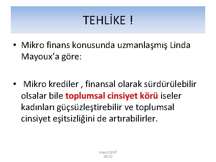 TEHLİKE ! • Mikro finans konusunda uzmanlaşmış Linda Mayoux’a göre: • Mikro krediler ,