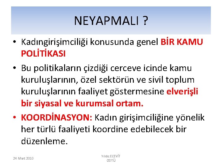 NEYAPMALI ? • Kadıngirişimciliği konusunda genel BİR KAMU POLİTİKASI • Bu politikaların çizdiği cerceve