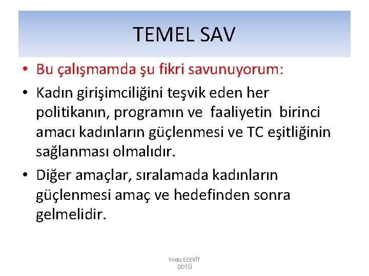 TEMEL SAV • Bu çalışmamda şu fikri savunuyorum: • Kadın girişimciliğini teşvik eden her