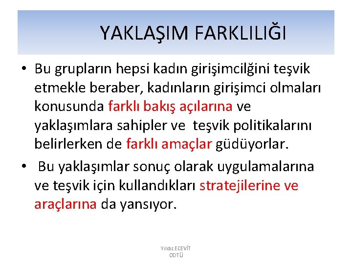 YAKLAŞIM FARKLILIĞI • Bu grupların hepsi kadın girişimcilğini teşvik etmekle beraber, kadınların girişimci olmaları