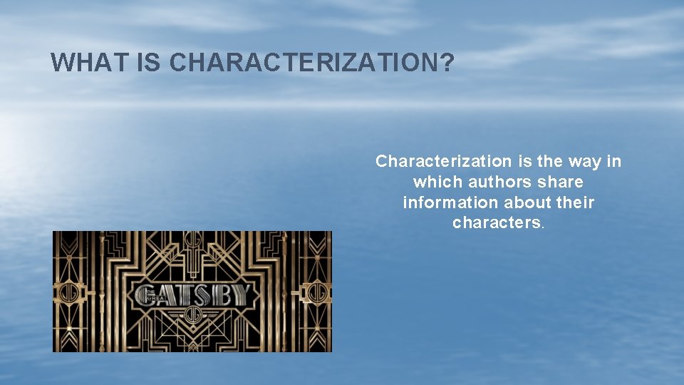 WHAT IS CHARACTERIZATION? Characterization is the way in which authors share information about their