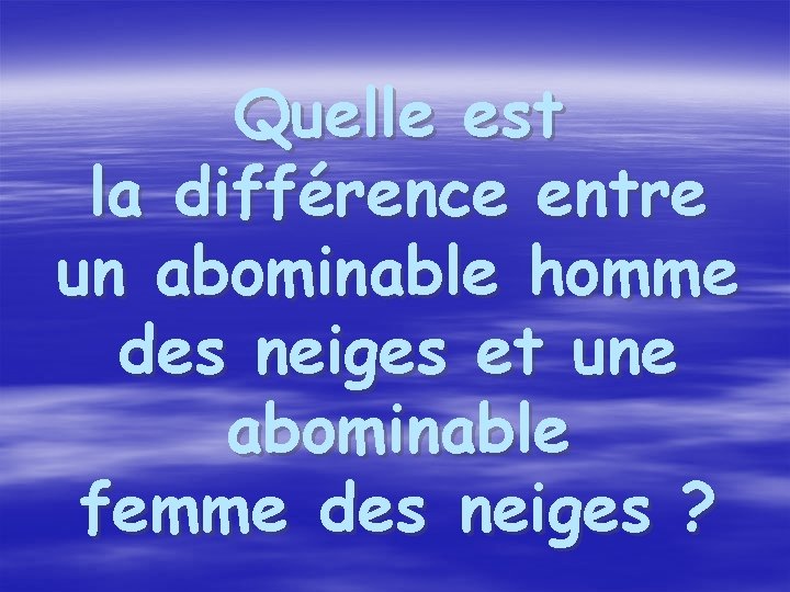 Quelle est la différence entre un abominable homme des neiges et une abominable femme